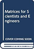 MATRICES FOR SCIENTISTS AND ENGINEERS