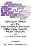 TOPOLOGICAL DEFECTS AND THE NON-EQUILIBRIUM DYNAMICS OF SYMMETRY BREAKING PHASE TRANSITIONS