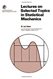 LECTURES ON SELECTED TOPICS IN STATISTICAL MECHANICS