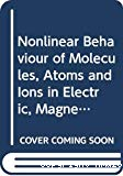 NONLINEAR BEHAVIOUR OF MOLECULES, ATOMS AND IONS IN ELECTRIC, MAGNETIC OR ELECTROMAGNETIC FIELDS