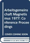 PROCEEDINGS OF THE 1977 ARBEITSGEMEINSCHAFT MAGNETISMUS CONFERENCE