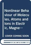 NONLINEAR BEHAVIOUR OF MOLECULES, ATOMS AND IONS IN ELECTRIC, MAGNETIC OR ELECTROMAGNETIC FIELDS