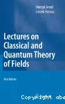 LECTURES ON CLASSICAL AND QUANTUM THEORY OF FIELDS