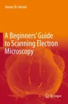 A BEGINNER'S GUIDE TO SCANNING ELECTRON MICROSCOPY